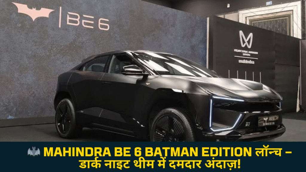 🦇 Mahindra BE 6 Batman Edition लॉन्च — डार्क नाइट थीम में दमदार अंदाज़!
