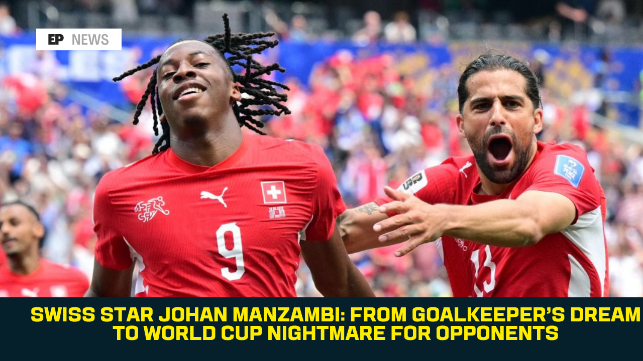 Swiss Star Johan Manzambi: From Goalkeeper’s Dream to World Cup Nightmare for Opponents