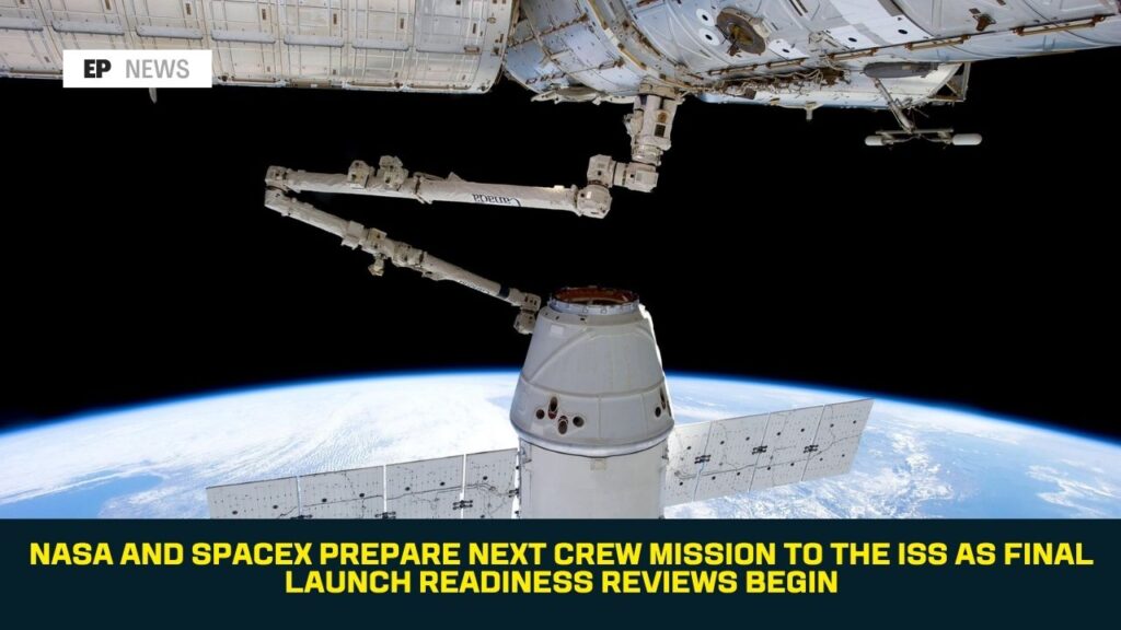 NASA and SpaceX Prepare Next Crew Mission to the ISS as Final Launch Readiness Reviews Begin