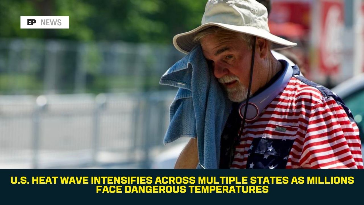 U.S. Heat Wave Intensifies Across Multiple States as Millions Face Dangerous Temperatures