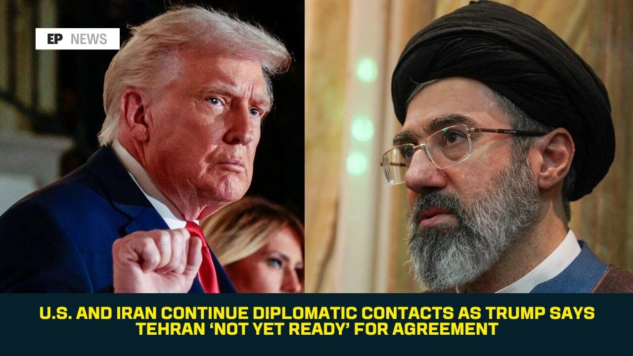 U.S. and Iran Continue Diplomatic Contacts as Trump Says Tehran ‘Not Yet Ready’ for Agreement