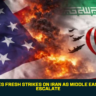 US Launches Fresh Strikes on Iran as Middle East Tensions Escalate