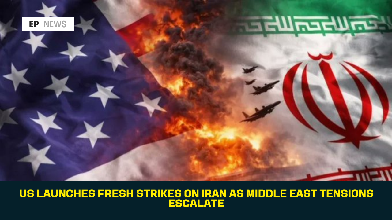 US Launches Fresh Strikes on Iran as Middle East Tensions Escalate