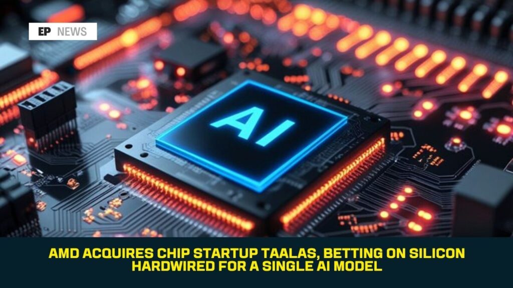 AMD Acquires Chip Startup Taalas, Betting on Silicon Hardwired for a Single AI Model