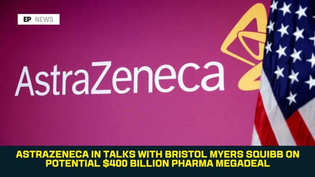 AstraZeneca in Talks With Bristol Myers Squibb on Potential $400 Billion Pharma Megadeal