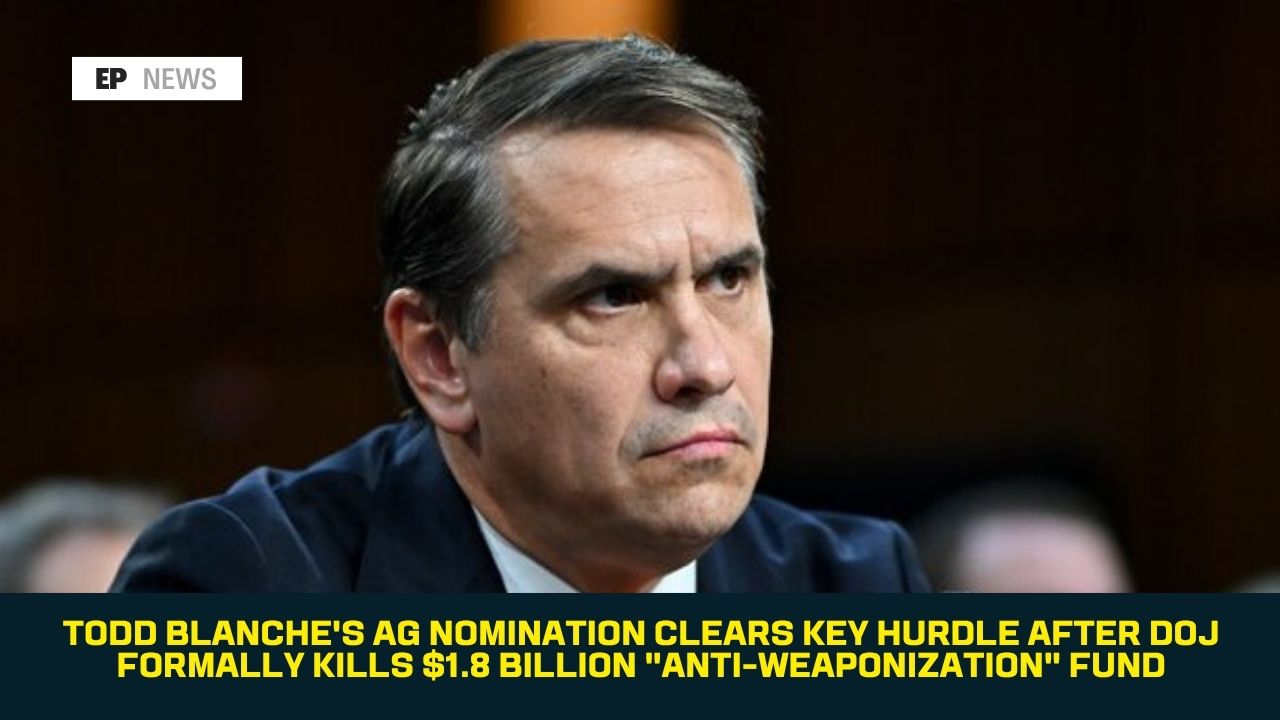 Todd Blanche's AG Nomination Clears Key Hurdle After DOJ Formally Kills $1.8 Billion "Anti-Weaponization" Fund
