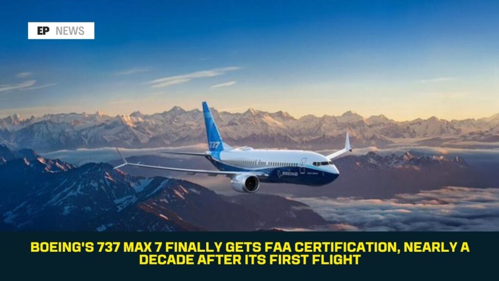 Boeing’s 737 MAX 7 Finally Gets FAA Certification, Nearly a Decade After Its First Flight