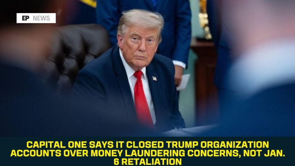 Capital One Says It Closed Trump Organization Accounts Over Money Laundering Concerns, Not Jan. 6 Retaliation
