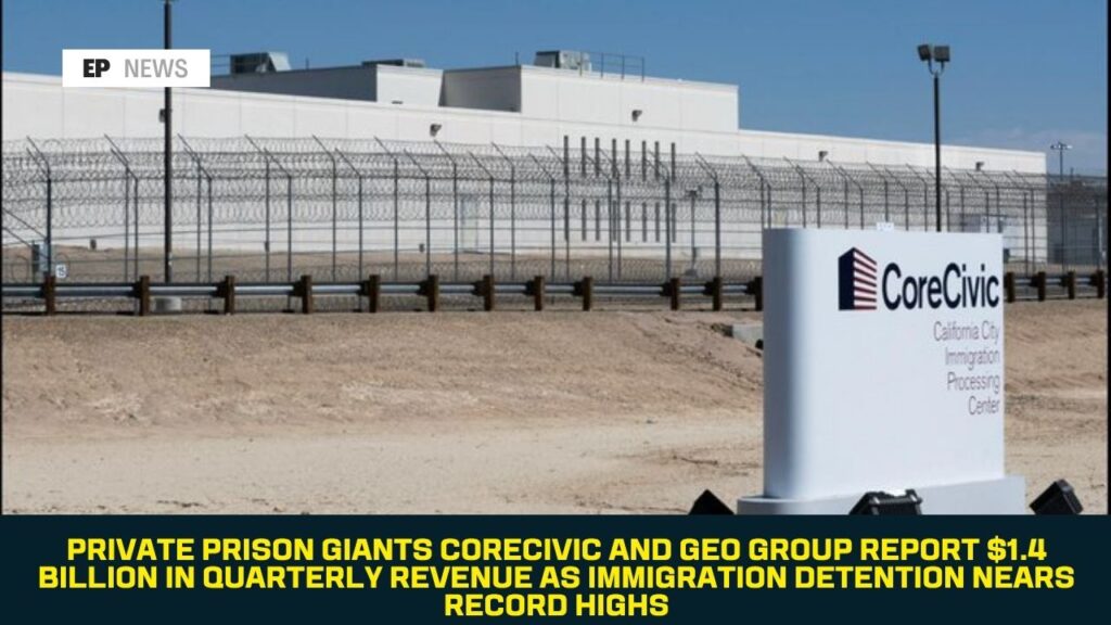 Private Prison Giants CoreCivic and GEO Group Report $1.4 Billion in Quarterly Revenue as Immigration Detention Nears Record Highs