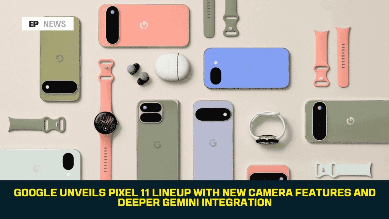 Google Unveils Pixel 11 Lineup With New Camera Features and Deeper Gemini Integration