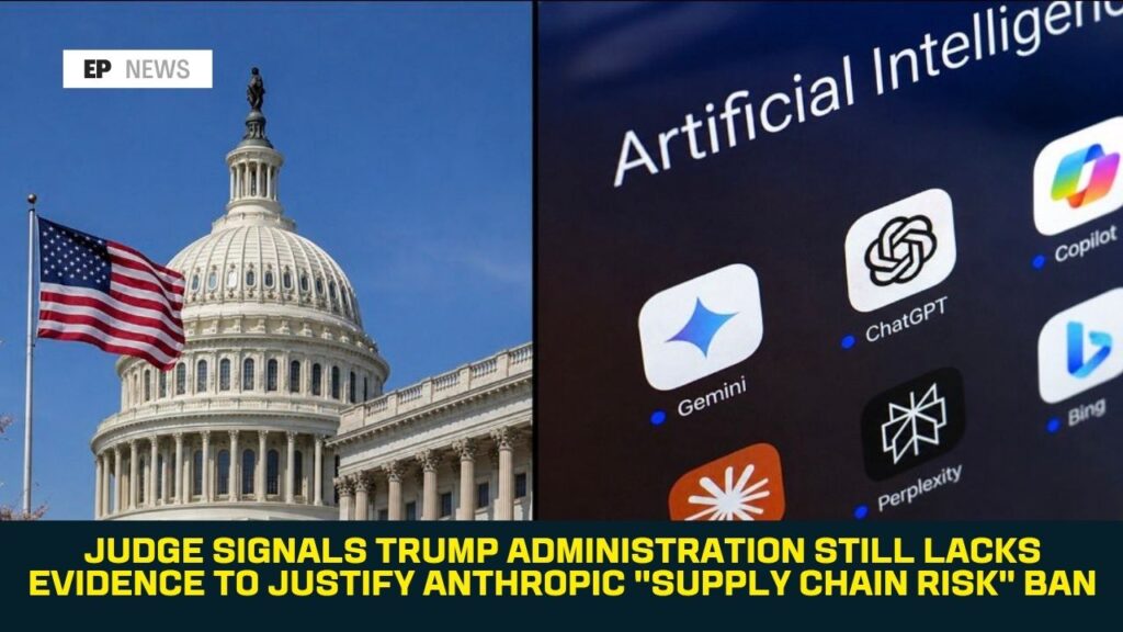 Judge Signals Trump Administration Still Lacks Evidence to Justify Anthropic “Supply Chain Risk” Ban
