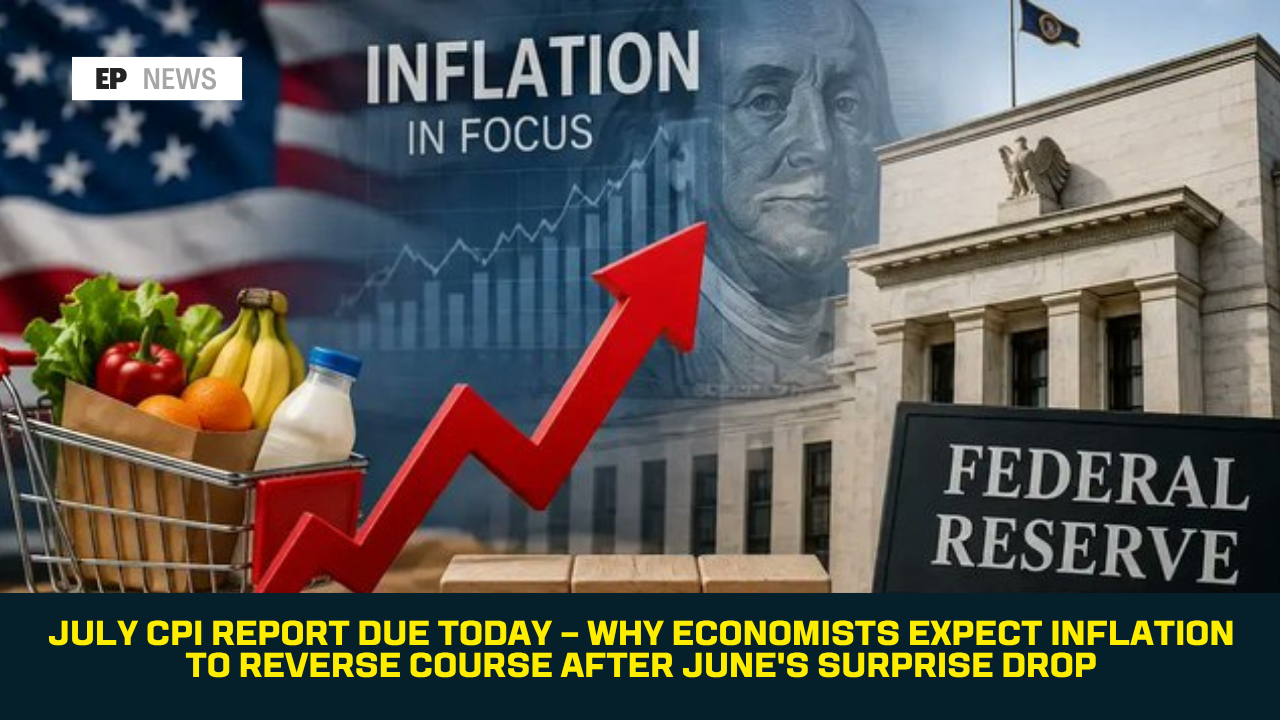 July CPI Report Due Today — Why Economists Expect Inflation to Reverse Course After June's Surprise Drop