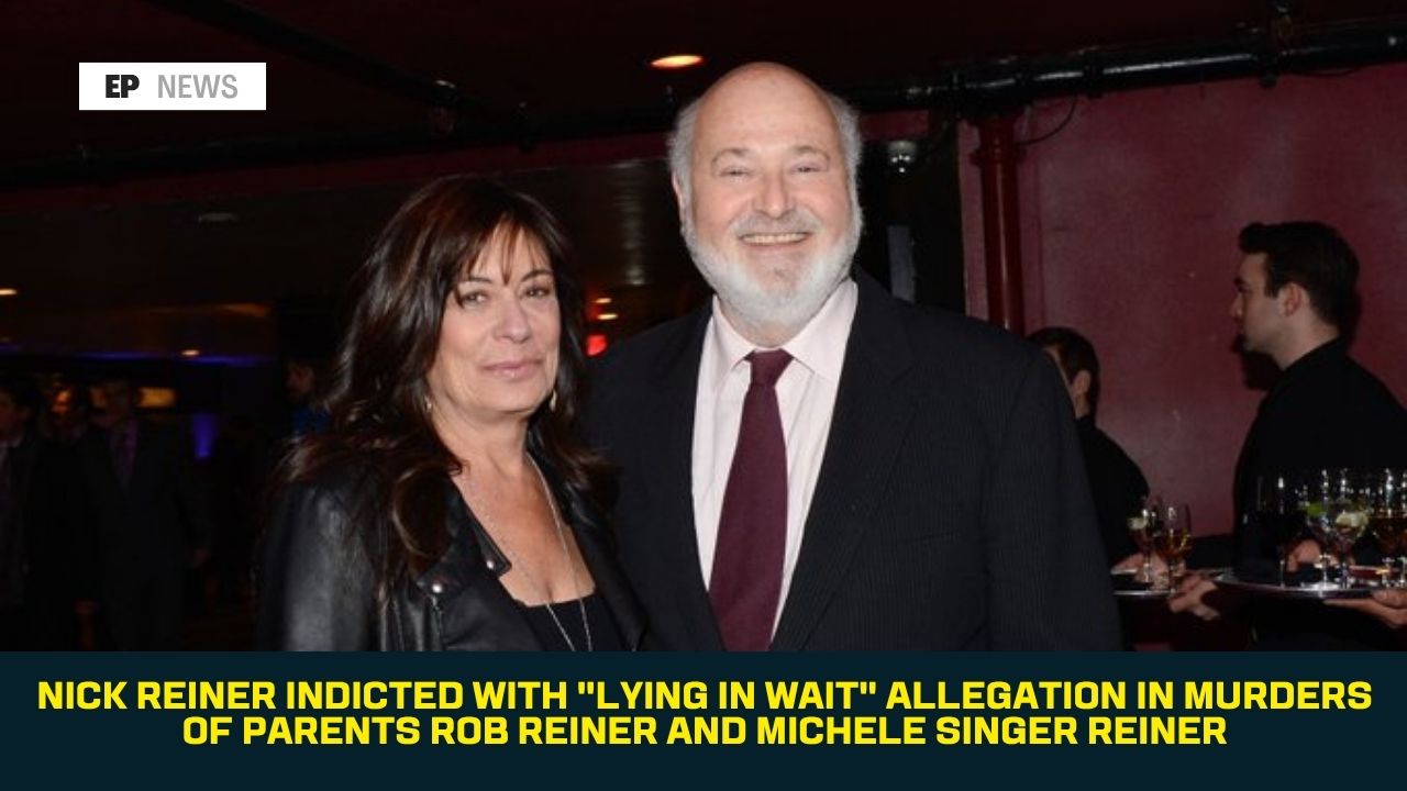 Nick Reiner Indicted With "Lying in Wait" Allegation in Murders of Parents Rob Reiner and Michele Singer Reiner