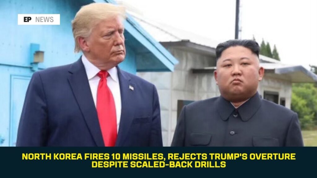 North Korea Fires 10 Missiles, Rejects Trump’s Overture Despite Scaled-Back Drills