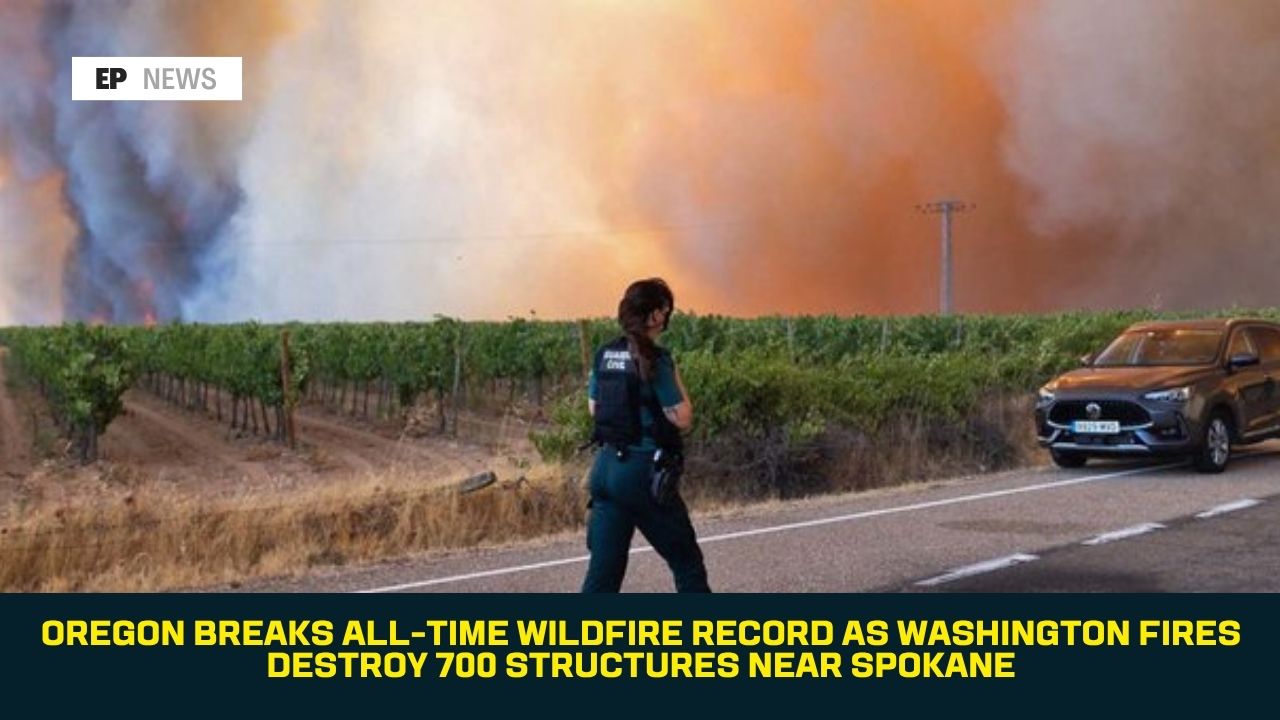 Oregon Breaks All-Time Wildfire Record as Washington Fires Destroy 700 Structures Near Spokane