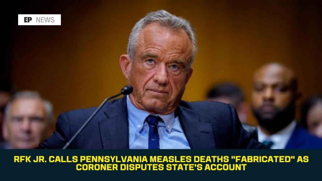 RFK Jr. Calls Pennsylvania Measles Deaths “Fabricated” as Coroner Disputes State’s Account