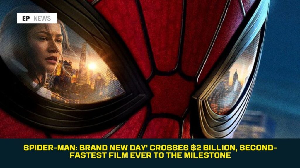 Spider-Man: Brand New Day’ Crosses $2 Billion, Second-Fastest Film Ever to the Milestone
