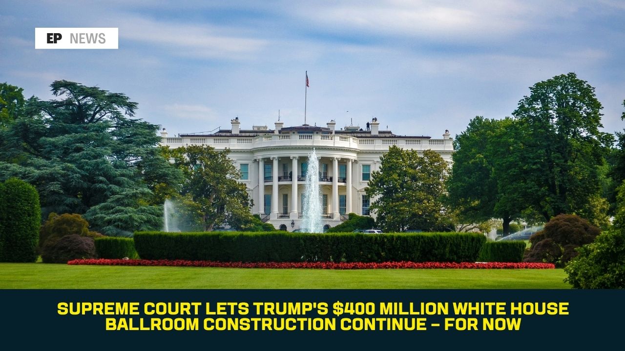 Supreme Court Lets Trump's $400 Million White House Ballroom Construction Continue — For Now