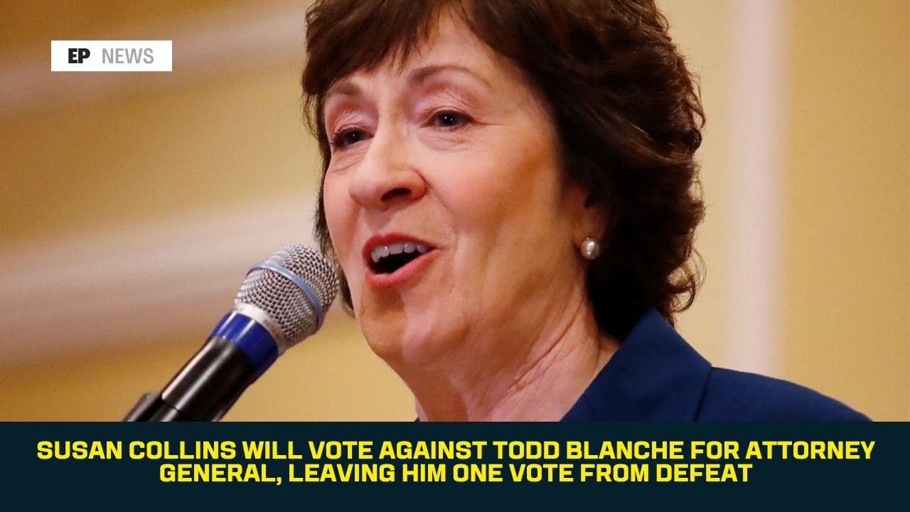 Susan Collins Will Vote Against Todd Blanche for Attorney General, Leaving Him One Vote From Defeat