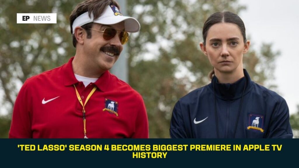 ‘Ted Lasso’ Season 4 Becomes Biggest Premiere in Apple TV History