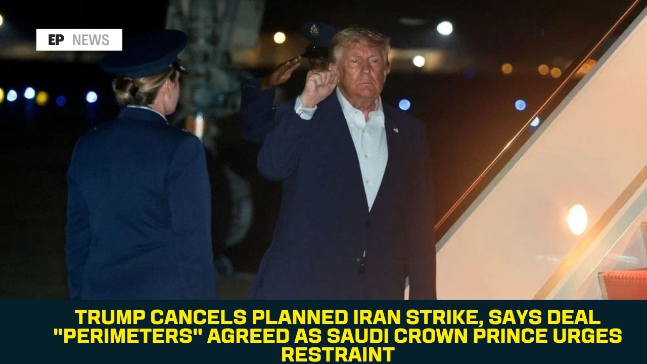 Trump Cancels Planned Iran Strike, Says Deal "Perimeters" Agreed as Saudi Crown Prince Urges Restraint