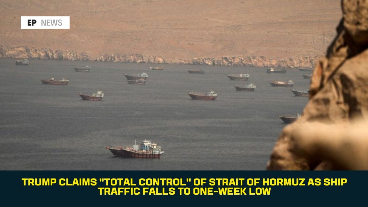 Trump Claims "Total Control" of Strait of Hormuz as Ship Traffic Falls to One-Week Low