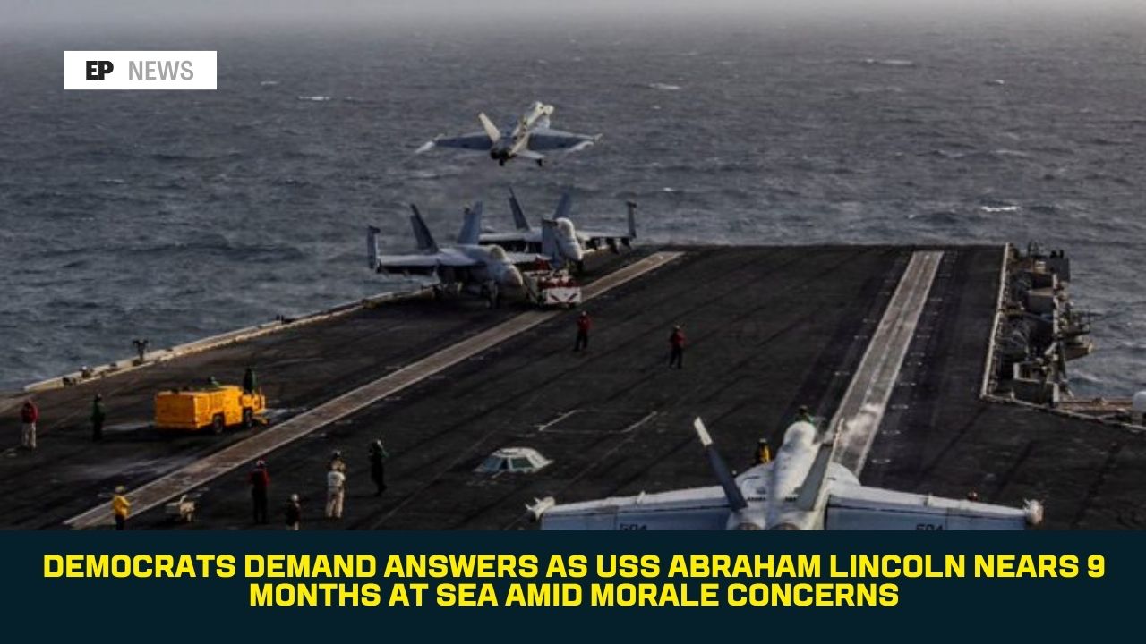 Democrats Demand Answers as USS Abraham Lincoln Nears 9 Months at Sea Amid Morale Concerns