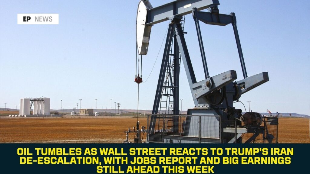 Oil Tumbles as Wall Street Reacts to Trump’s Iran De-Escalation, With Jobs Report and Big Earnings Still Ahead This Week