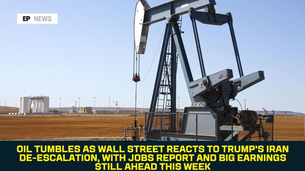 Oil Tumbles as Wall Street Reacts to Trump's Iran De-Escalation, With Jobs Report and Big Earnings Still Ahead This Week