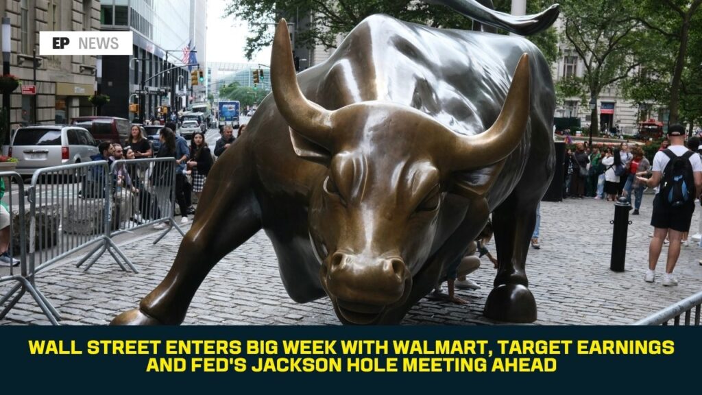 Wall Street Enters Big Week With Walmart, Target Earnings and Fed’s Jackson Hole Meeting Ahead