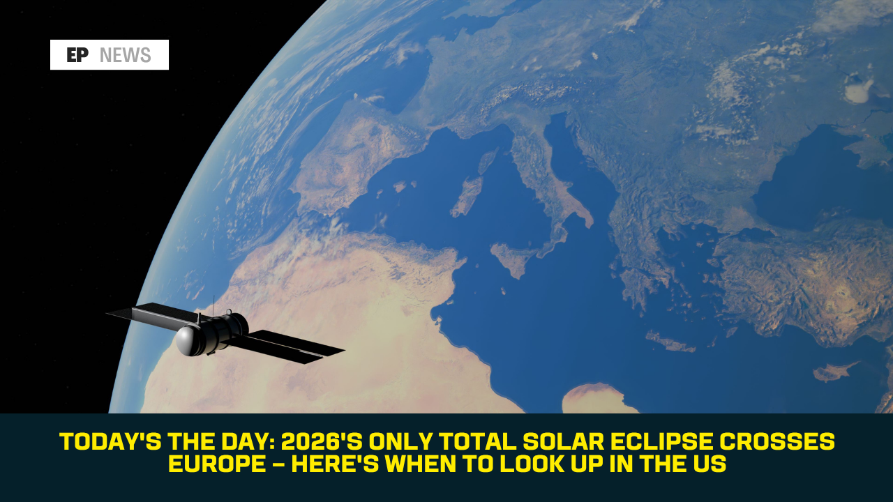 Today's the Day: 2026's Only Total Solar Eclipse Crosses Europe — Here's When to Look Up in the US