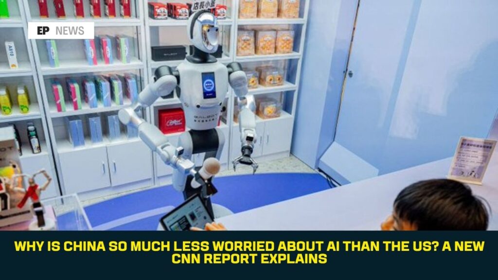 Why Is China So Much Less Worried About AI Than the US? A New CNN Report Explains