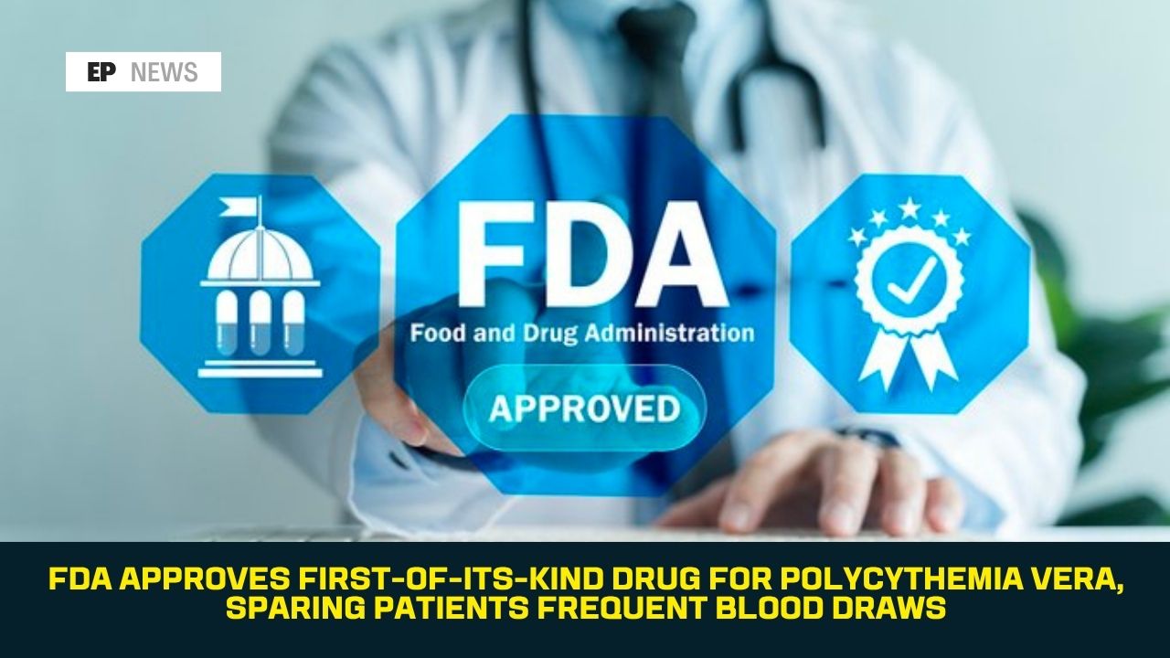 FDA Approves First-of-Its-Kind Drug for Polycythemia Vera, Sparing Patients Frequent Blood Draws