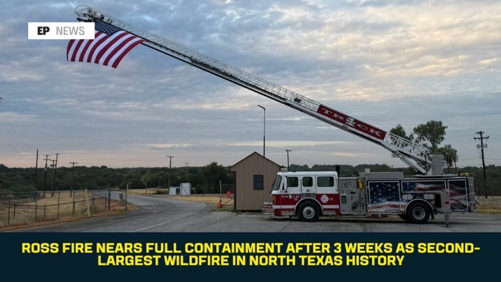 Ross Fire Nears Full Containment After 3 Weeks as Second-Largest Wildfire in North Texas History