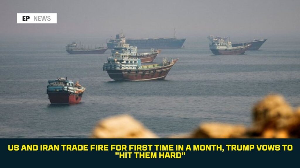 US and Iran Trade Fire for First Time in a Month, Trump Vows to “Hit Them Hard”