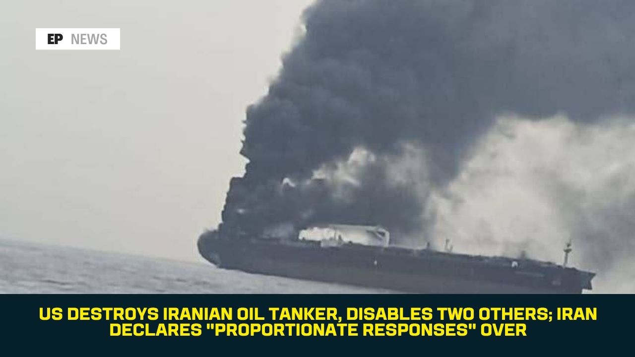 US Destroys Iranian Oil Tanker, Disables Two Others; Iran Declares "Proportionate Responses" Over