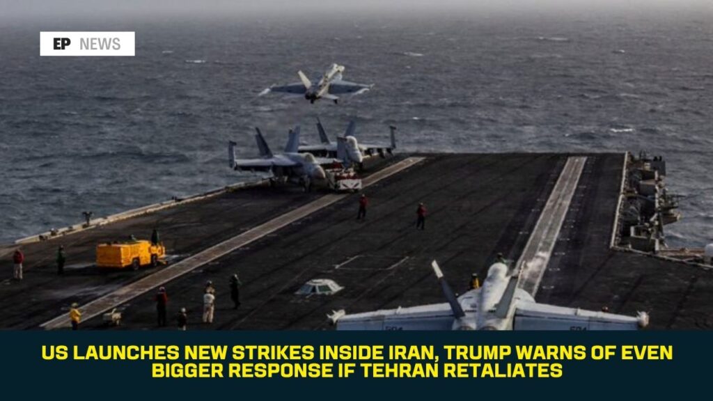 US Launches New Strikes Inside Iran, Trump Warns of Even Bigger Response If Tehran Retaliates