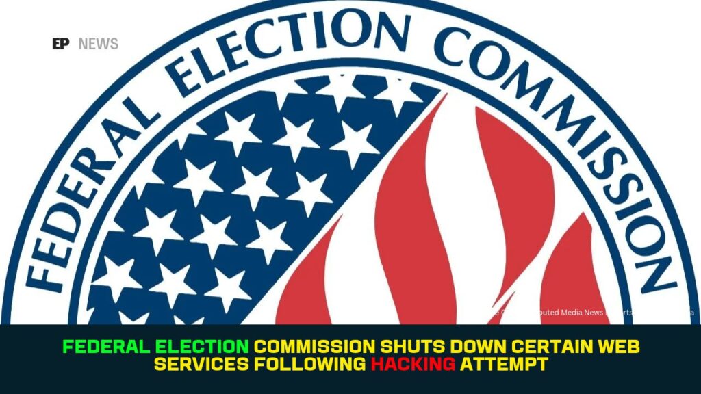 Federal Election Commission Shuts Down Certain Web Services Following Hacking Attempt