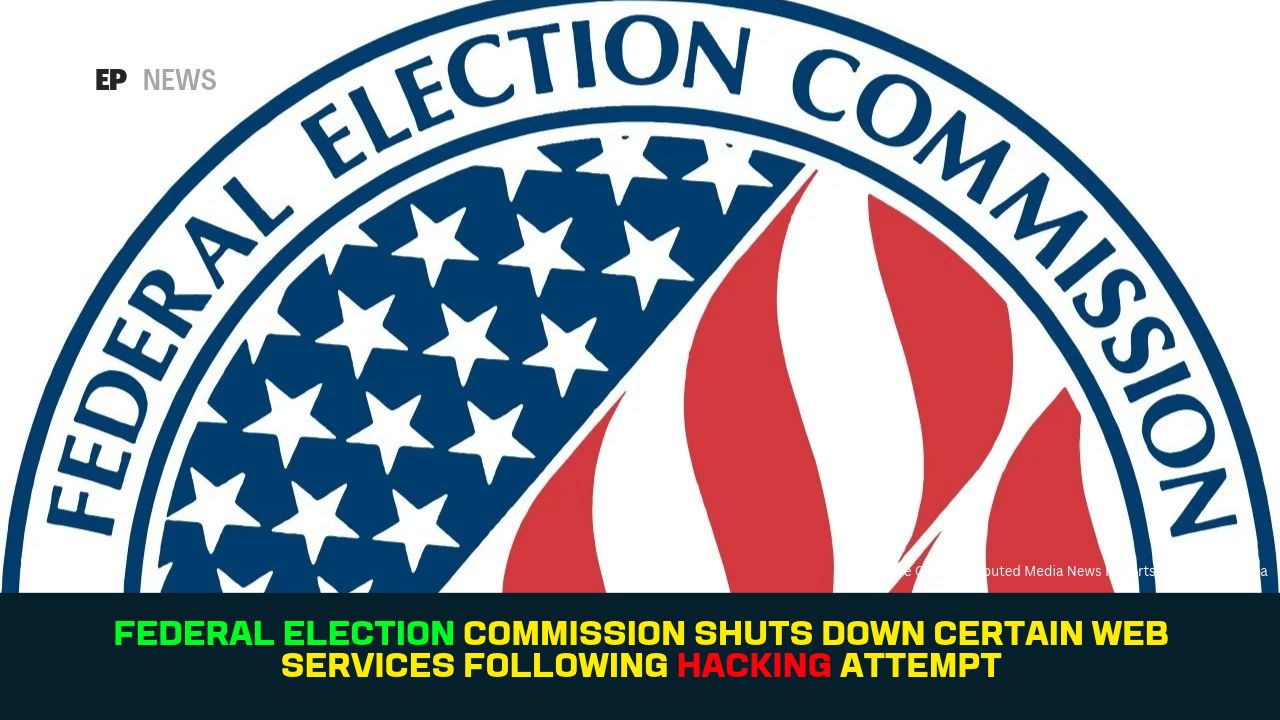 Federal Election Commission Shuts Down Certain Web Services Following Hacking Attempt