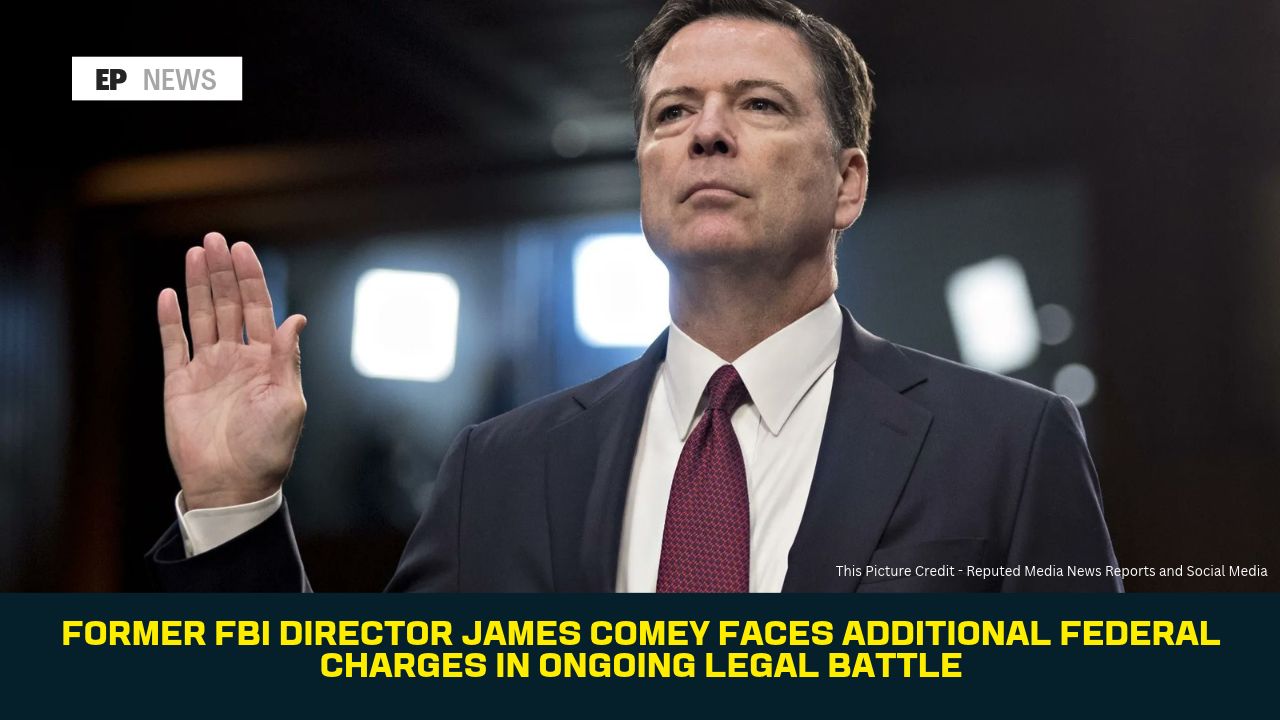Former FBI Director James Comey Faces Additional Federal Charges in Ongoing Legal Battle