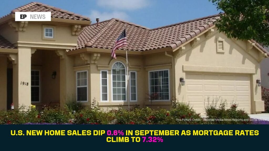 U.S. New Home Sales Dip 0.6% in September as Mortgage Rates Climb to 7.32%